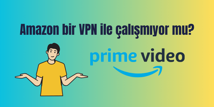 Amazon Prime VPN ile çalışmıyor