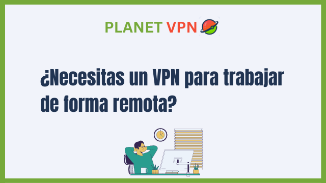 ¿Necesitas un VPN para trabajar de forma remota?