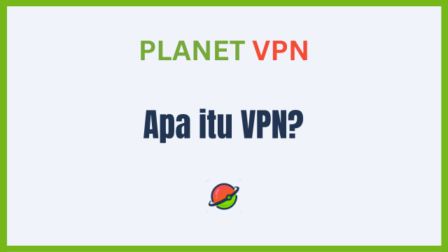 Apa itu VPN dan Bagaimana Cara Menggunakan VPN?