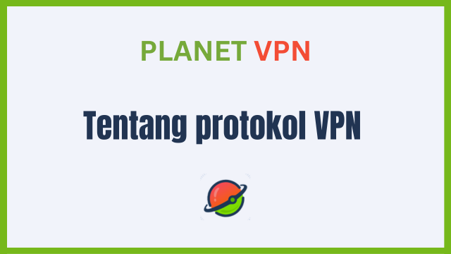 Protokol VPN: Apa Itu Dan Dimana Digunakannya