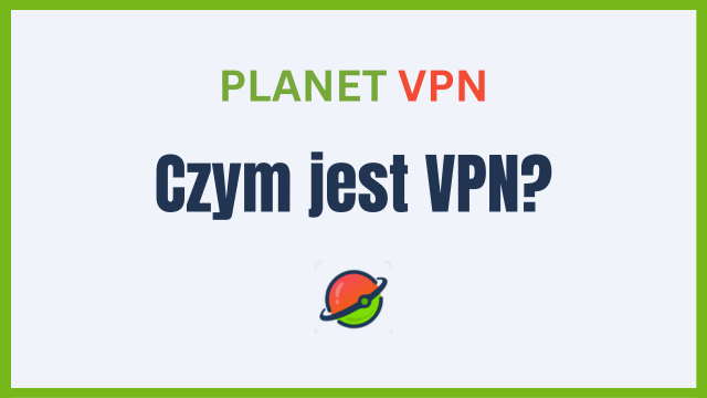 Czym jest VPN i jak z niego korzystać?