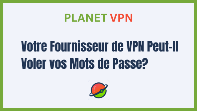 Votre Fournisseur de VPN Peut-Il Voler vos Mots de Passe?