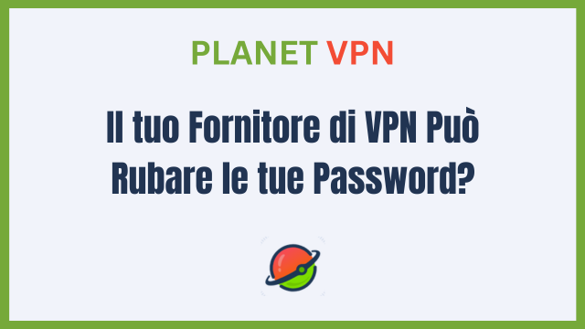 Il tuo Fornitore di VPN Può Rubare le tue Password?