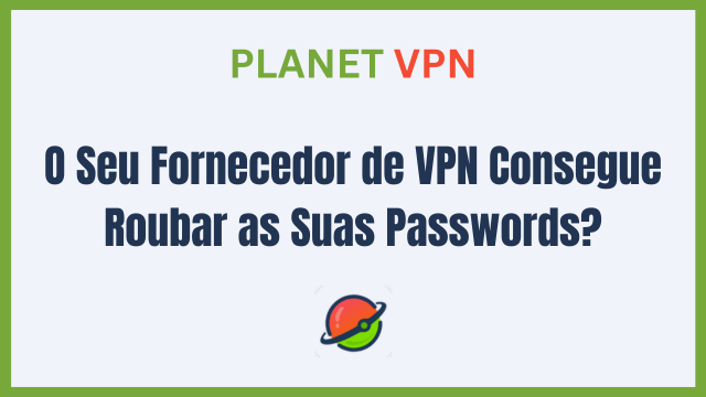 O Seu Fornecedor de VPN Consegue Roubar as Suas Passwords?