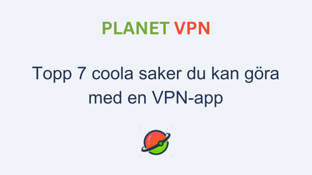 Topp 7 coola saker du kan göra med en VPN-app