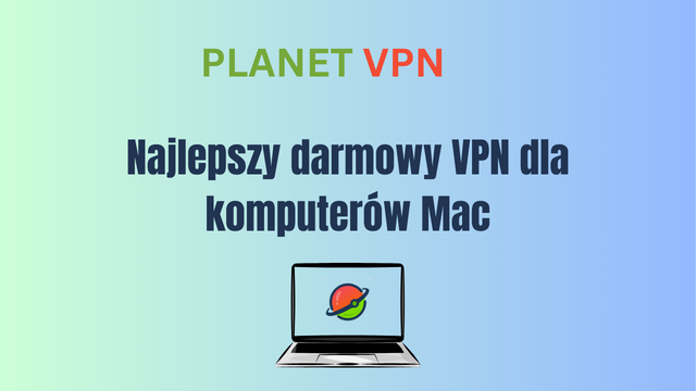 Najlepszy darmowy VPN dla komputerów Mac