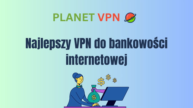 Najlepszy VPN do bankowości internetowej